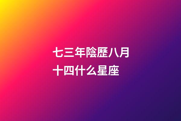七三年陰歷八月十四什么星座-第1張-星座運勢-玄機派