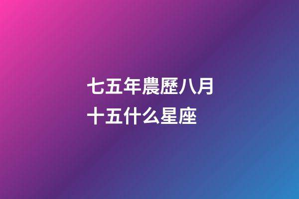 七五年農歷八月十五什么星座-第1張-星座運勢-玄機派