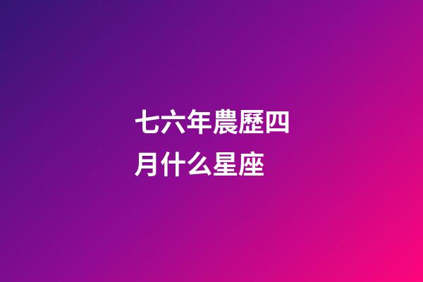 七六年農歷四月什么星座-第1張-星座運勢-玄機派