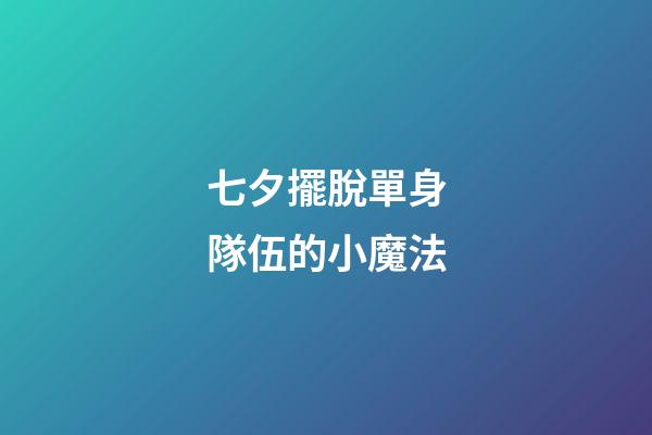 七夕擺脫單身隊伍的小魔法