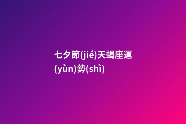 七夕節(jié)天蝎座運(yùn)勢(shì)-第1張-星座運(yùn)勢(shì)-玄機(jī)派