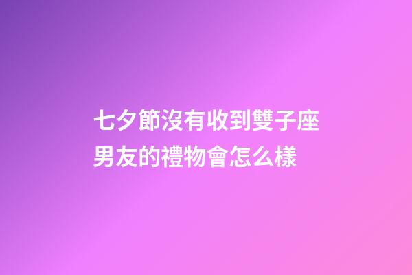 七夕節沒有收到雙子座男友的禮物會怎么樣-第1張-星座運勢-玄機派