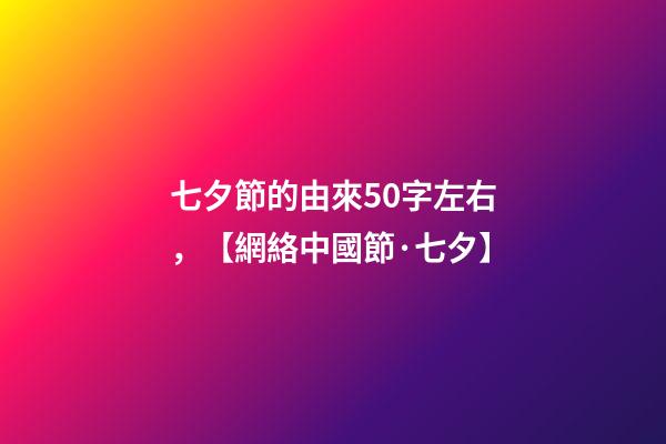 七夕節的由來50字左右，【網絡中國節·七夕】-第1張-觀點-玄機派
