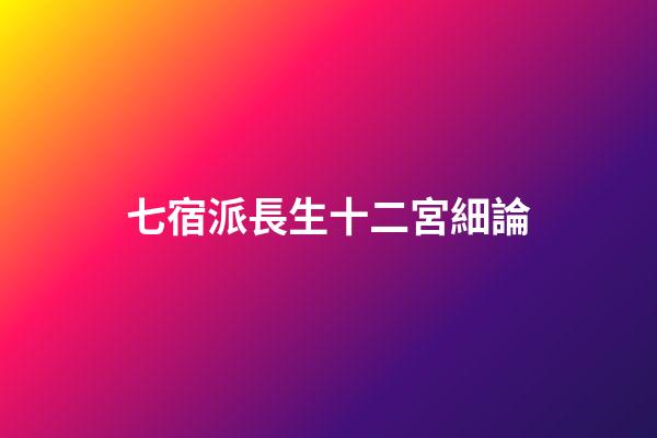 七宿派長生十二宮細論