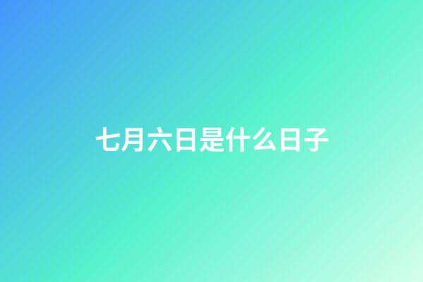 七月六日是什么日子（七月六日是什么紀念日）