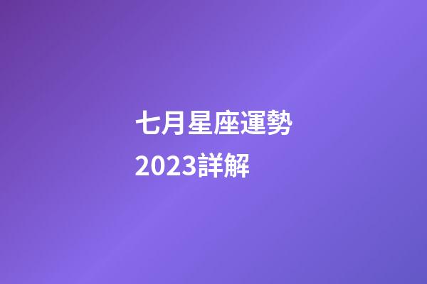 七月星座運勢2023詳解-第1張-星座運勢-玄機派