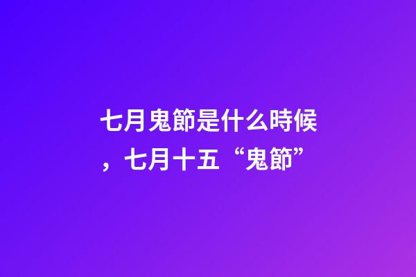 七月鬼節是什么時候，七月十五“鬼節”-第1張-觀點-玄機派