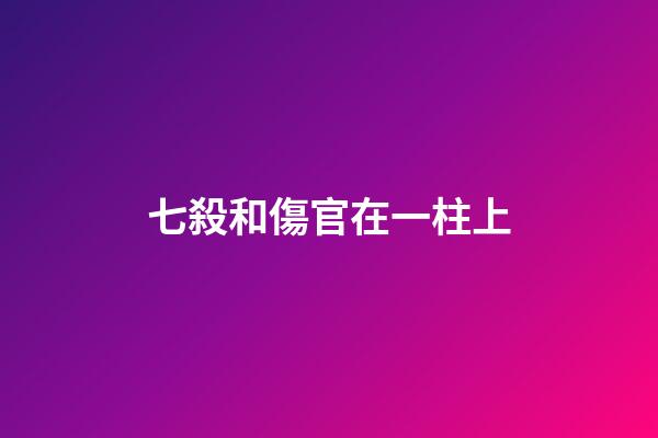 七殺和傷官在一柱上