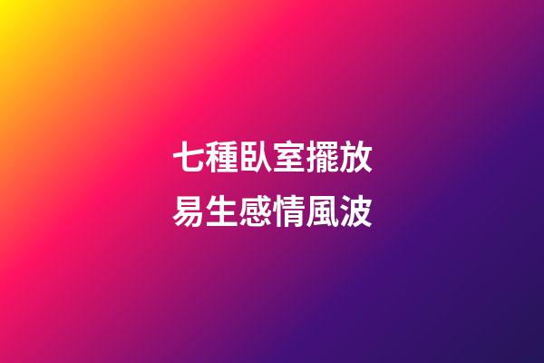 七種臥室擺放易生感情風波
