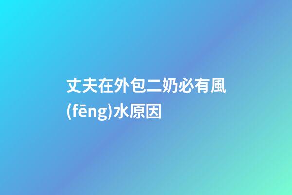 丈夫在外包二奶必有風(fēng)水原因