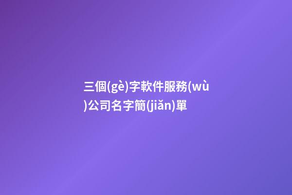 三個(gè)字軟件服務(wù)公司名字簡(jiǎn)單-第1張-公司起名-玄機(jī)派