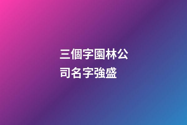 三個字園林公司名字強盛-第1張-公司起名-玄機派