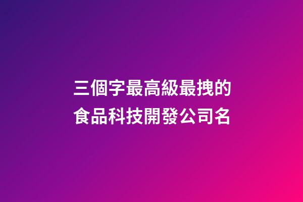 三個字最高級最拽的食品科技開發公司名-第1張-公司起名-玄機派
