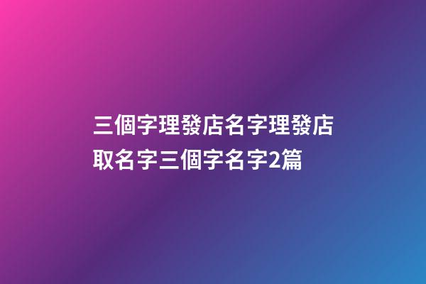 三個字理發店名字理發店取名字三個字名字2篇-第1張-店鋪起名-玄機派