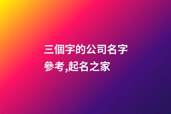 三個字的公司名字參考,起名之家-第1張-公司起名-玄機派