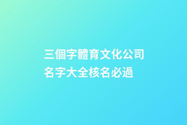 三個字體育文化公司名字大全核名必過-第1張-公司起名-玄機(jī)派