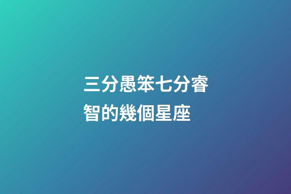 三分愚笨七分睿智的幾個星座