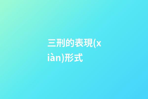 三刑的表現(xiàn)形式