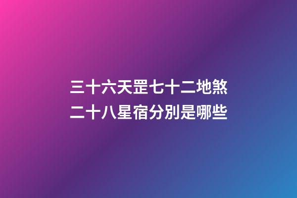 三十六天罡七十二地煞二十八星宿分別是哪些
