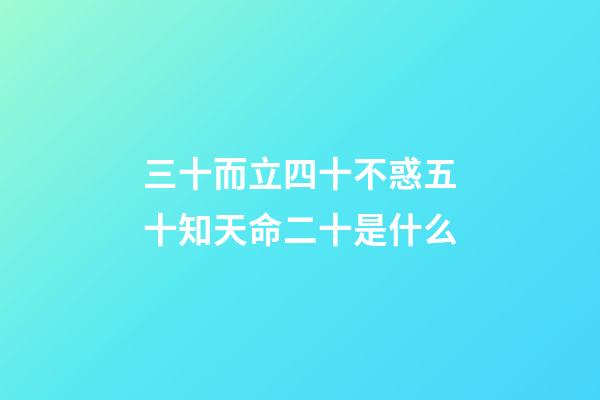 三十而立四十不惑五十知天命二十是什么(三十而立，立什么？四十不惑，不惑什么？五十知天命，天命是？)-第1張-觀點-玄機派
