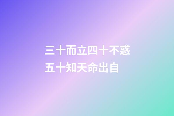 三十而立四十不惑五十知天命出自(三十而立，四十不惑，五十知天命這些都不重要，重要的是最后一句)-第1張-觀點-玄機派