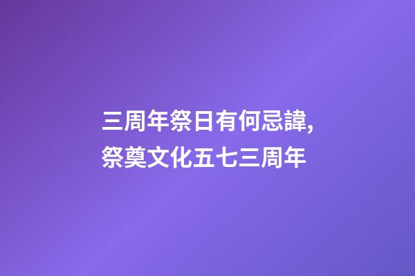 三周年祭日有何忌諱,祭奠文化五七三周年-第1張-觀點-玄機派