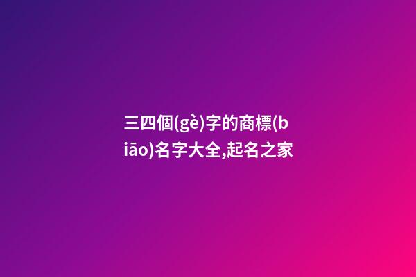 三四個(gè)字的商標(biāo)名字大全,起名之家-第1張-商標(biāo)起名-玄機(jī)派