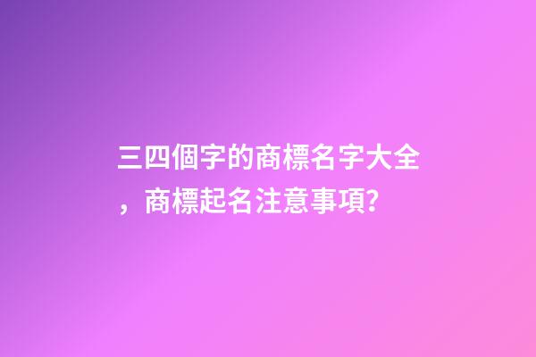 三四個字的商標名字大全，商標起名注意事項？-第1張-商標起名-玄機派