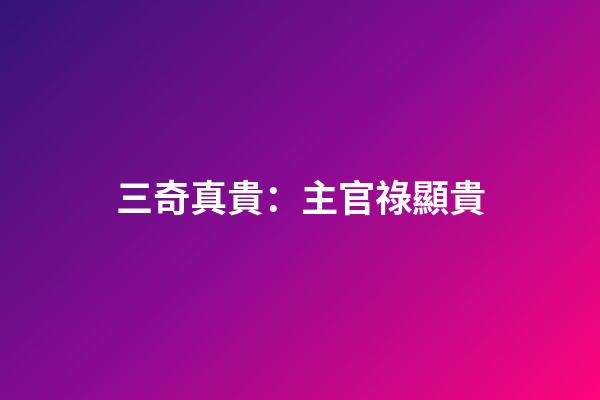 三奇真貴：主官祿顯貴