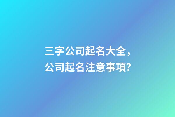 三字公司起名大全，公司起名注意事項？