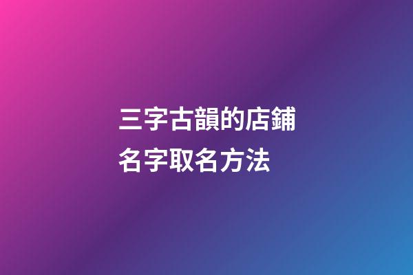 三字古韻的店鋪名字取名方法
