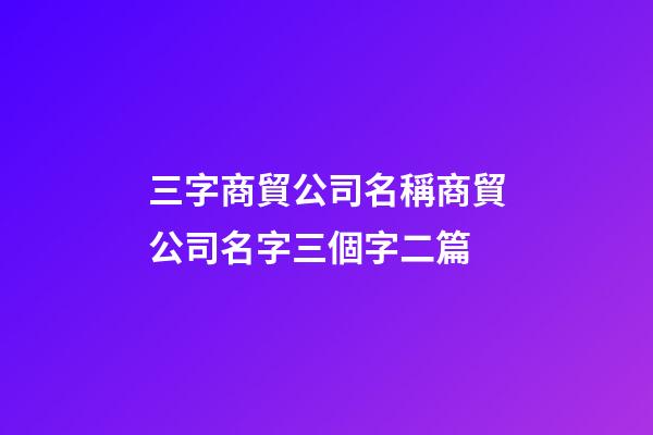 三字商貿公司名稱商貿公司名字三個字二篇-第1張-公司起名-玄機派