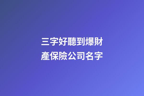 三字好聽到爆財產保險公司名字-第1張-公司起名-玄機派