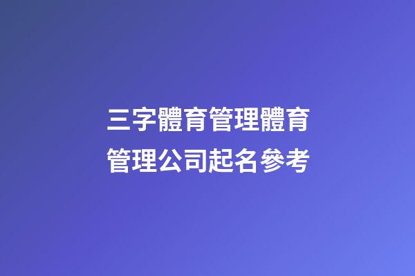 三字體育管理體育管理公司起名參考-第1張-公司起名-玄機派