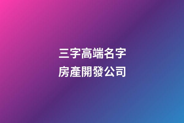 三字高端名字房產開發公司-第1張-公司起名-玄機派