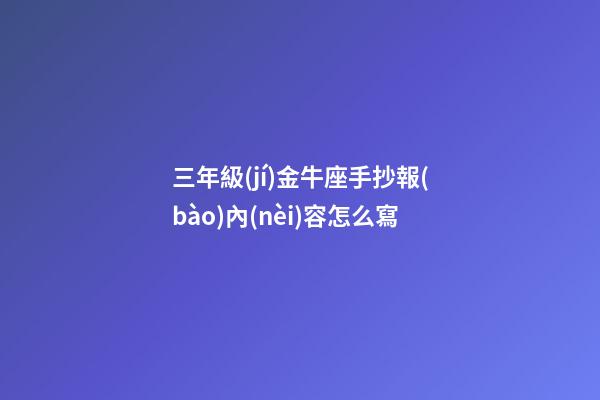 三年級(jí)金牛座手抄報(bào)內(nèi)容怎么寫-第1張-星座運(yùn)勢(shì)-玄機(jī)派