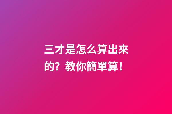 三才是怎么算出來的？教你簡單算！