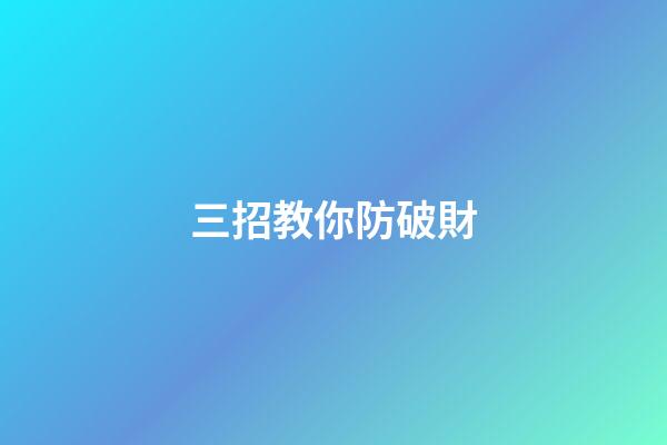 三招教你防破財