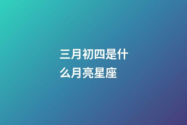 三月初四是什么月亮星座-第1張-星座運勢-玄機派