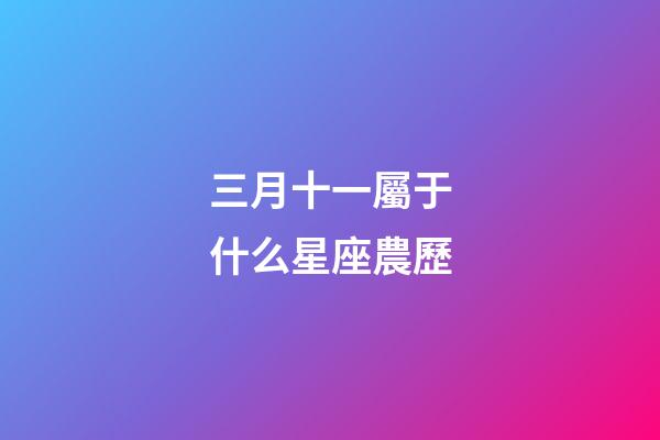 三月十一屬于什么星座農歷-第1張-星座運勢-玄機派