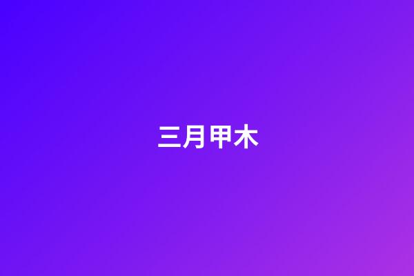 三月甲木
