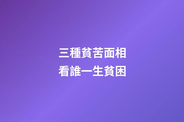 三種貧苦面相看誰一生貧困