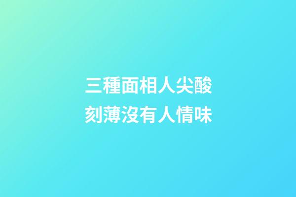 三種面相人尖酸刻薄沒有人情味