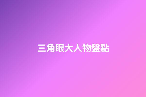三角眼大人物盤點