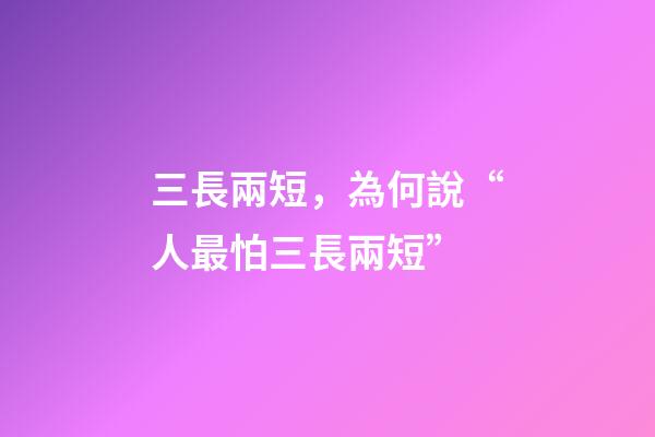 三長兩短，為何說“人最怕三長兩短”-第1張-觀點-玄機派