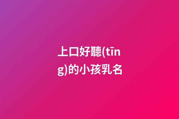 上口好聽(tīng)的小孩乳名