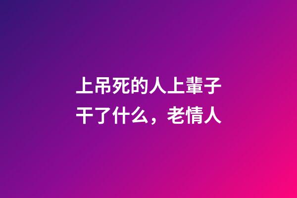 上吊死的人上輩子干了什么，老情人(民間故事)-第1張-觀點-玄機派
