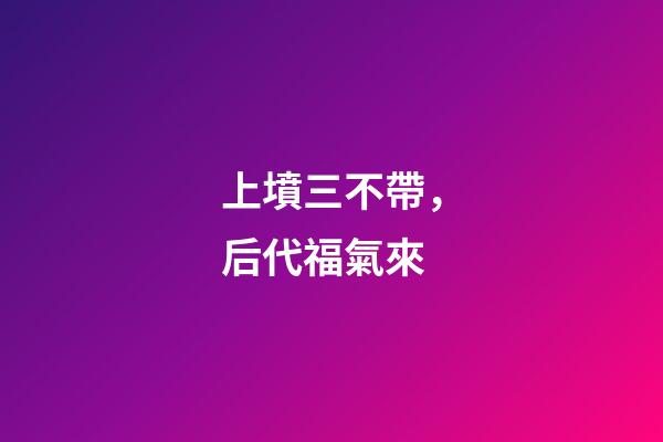 上墳三不帶，后代福氣來
