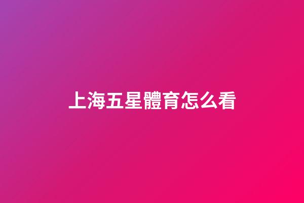 上海五星體育怎么看