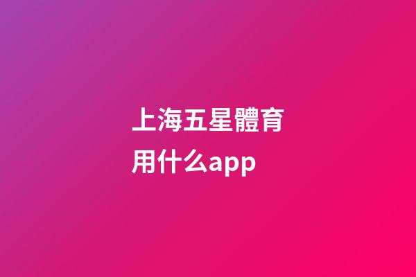 上海五星體育用什么app-第1張-星座運勢-玄機派